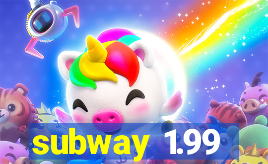 subway 1.99